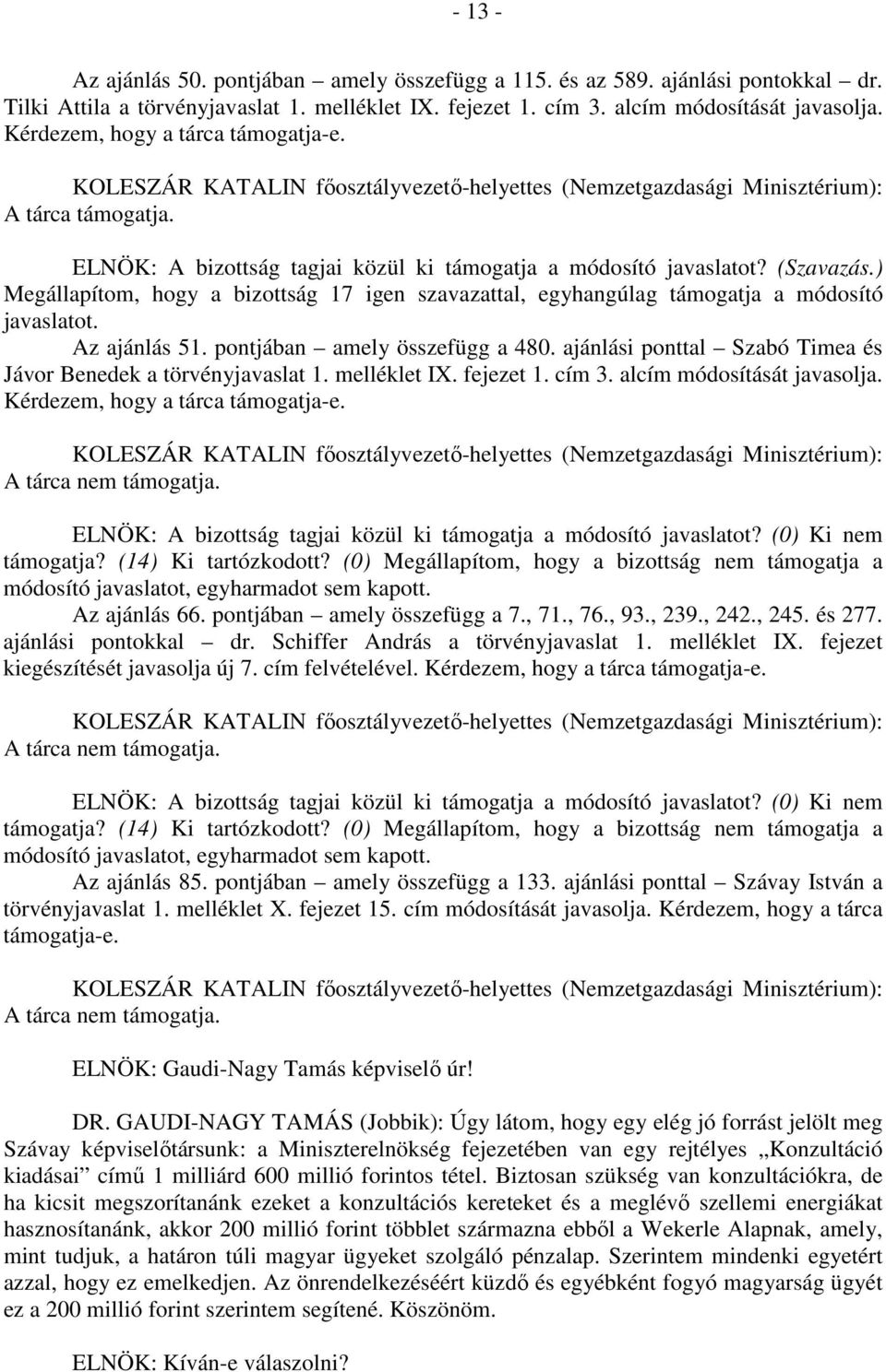 ) Megállapítom, hogy a bizottság 17 igen szavazattal, egyhangúlag támogatja a módosító javaslatot. Az ajánlás 51. pontjában amely összefügg a 480.