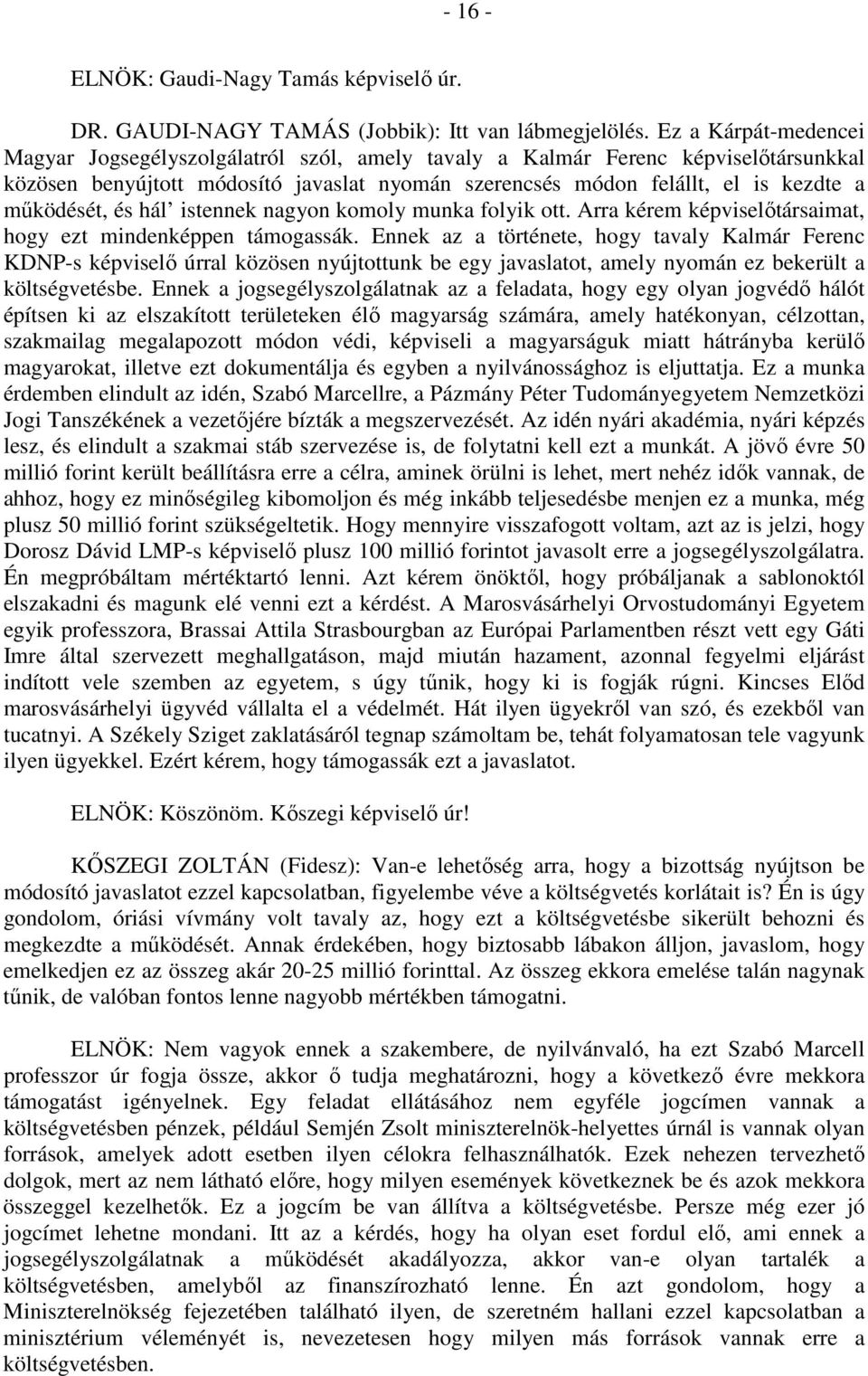 működését, és hál istennek nagyon komoly munka folyik ott. Arra kérem képviselőtársaimat, hogy ezt mindenképpen támogassák.