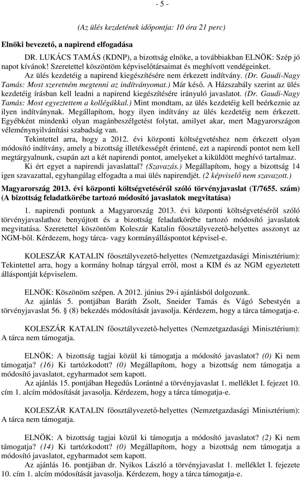 ) Már késő. A Házszabály szerint az ülés kezdetéig írásban kell leadni a napirend kiegészítésére irányuló javaslatot. (Dr. Gaudi-Nagy Tamás: Most egyeztettem a kollégákkal.