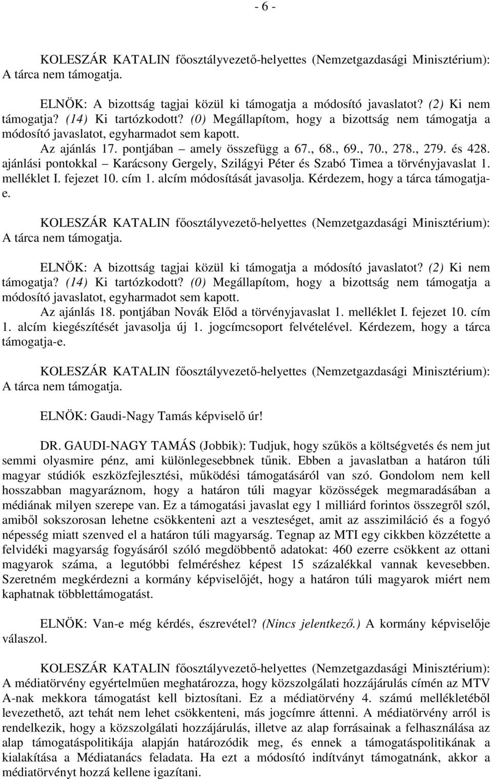 ELNÖK: A bizottság tagjai közül ki támogatja a módosító javaslatot? (2) Ki nem Az ajánlás 18. pontjában Novák Előd a törvényjavaslat 1. melléklet I. fejezet 10. cím 1.