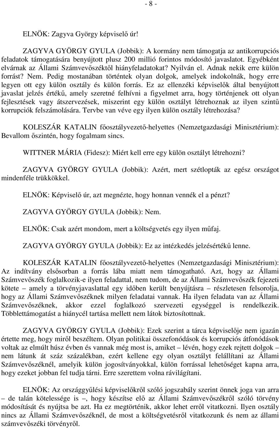 Pedig mostanában történtek olyan dolgok, amelyek indokolnák, hogy erre legyen ott egy külön osztály és külön forrás.