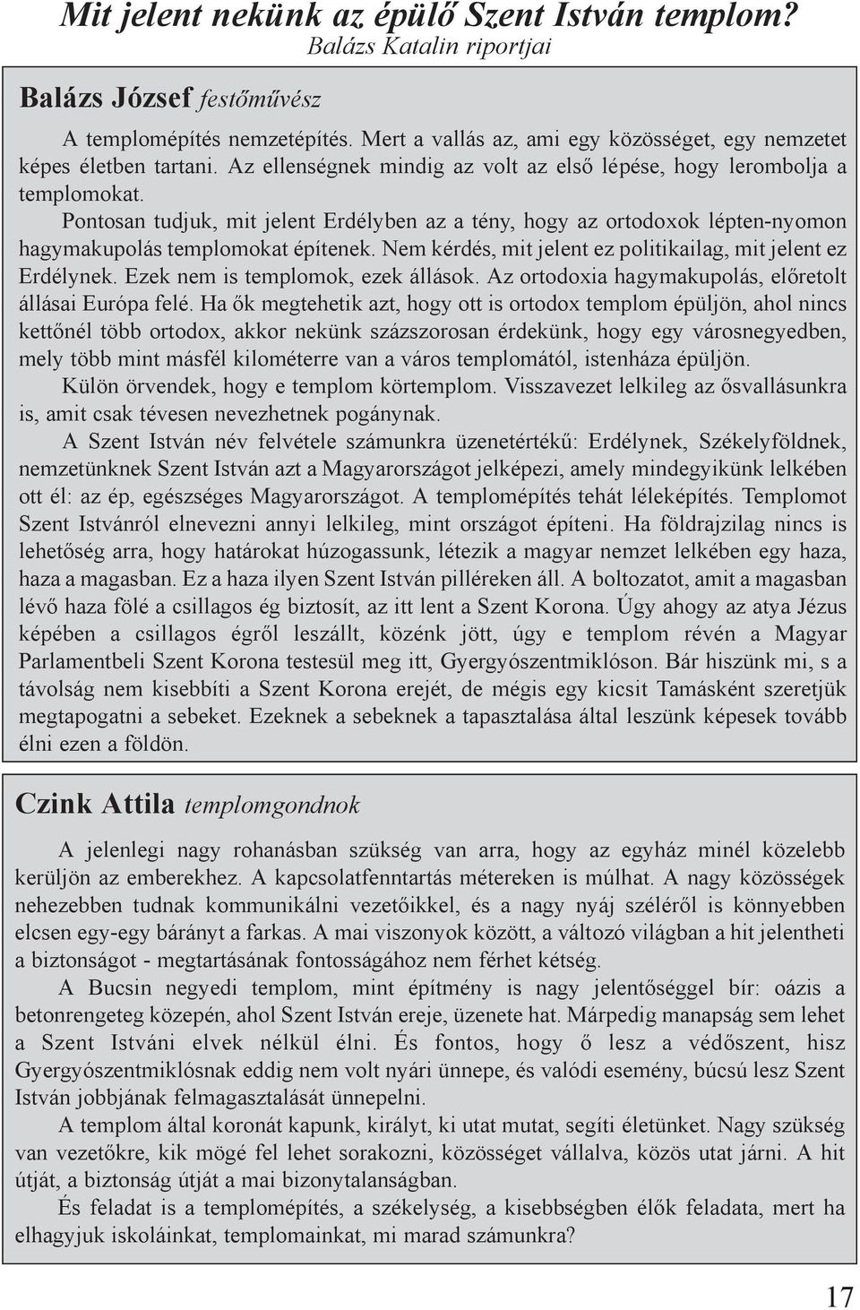 Pontosan tudjuk, mit jelent Erdélyben az a tény, hogy az ortodoxok lépten-nyomon hagymakupolás templomokat építenek. Nem kérdés, mit jelent ez politikailag, mit jelent ez Erdélynek.