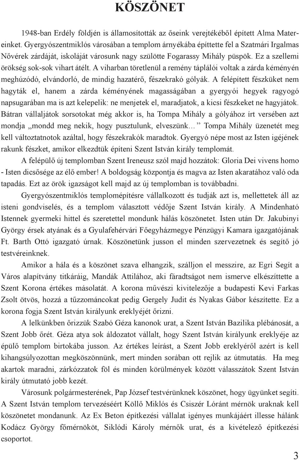 Ez a szellemi örökség sok-sok vihart átélt. A viharban töretlenül a remény táplálói voltak a zárda kéményén meghúzódó, elvándorló, de mindig hazatérő, fészekrakó gólyák.