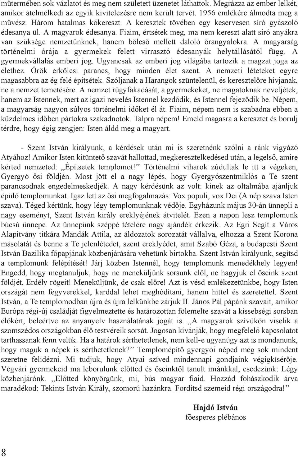 Fiaim, értsétek meg, ma nem kereszt alatt síró anyákra van szüksége nemzetünknek, hanem bölcső mellett daloló őrangyalokra.