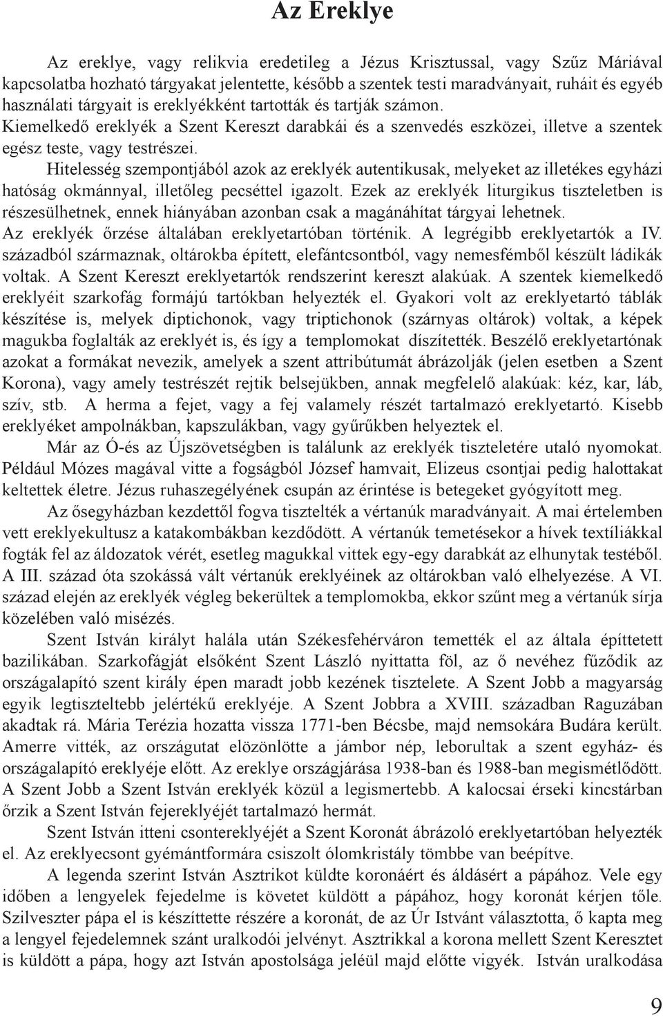 Hitelesség szempontjából azok az ereklyék autentikusak, melyeket az illetékes egyházi hatóság okmánnyal, illetőleg pecséttel igazolt.