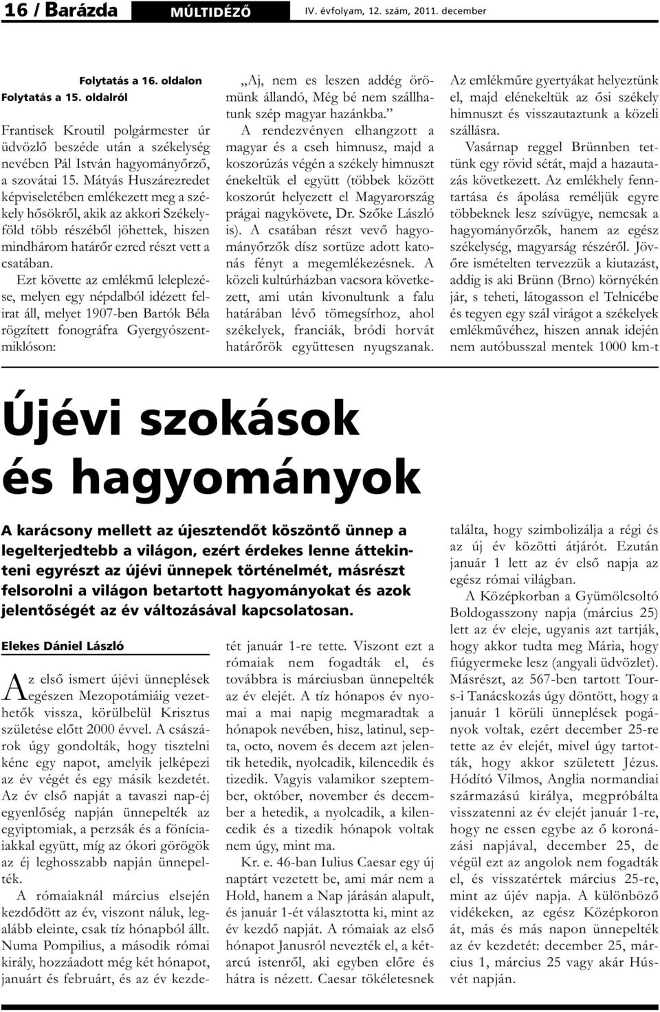 Mátyás Huszárezredet képviseletében emlékezett meg a székely hősökről, akik az akkori Székelyföld több részéből jöhettek, hiszen mindhárom határőr ezred részt vett a csatában.