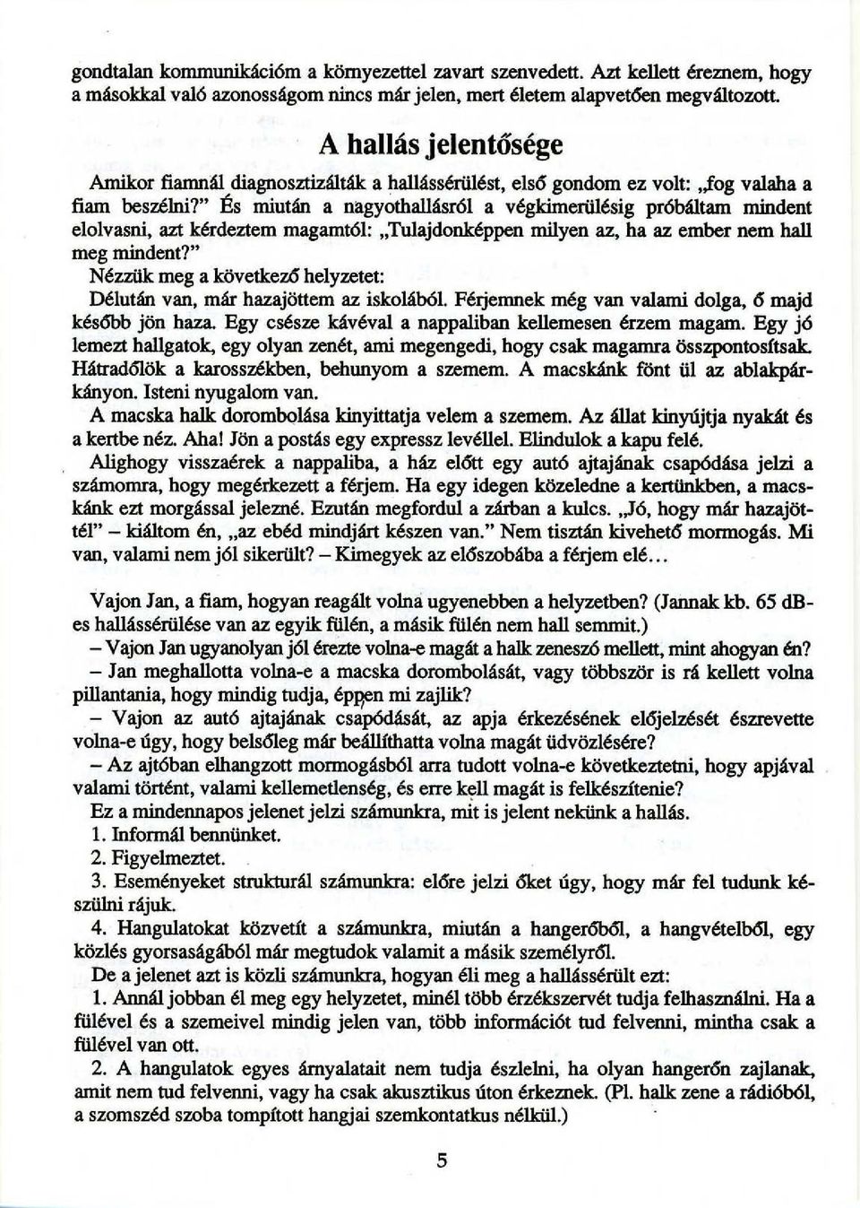 lesig pr6baltam mindent elolvasni, azt kerdeztem magamt61: "Tuiajdonkeppen milyen az, ha az ember nem hall meg mindent?" Nezzilk meg a kovetkez6 helyzetet: DelutAn van, mar hazajottem az iskoiab6l.