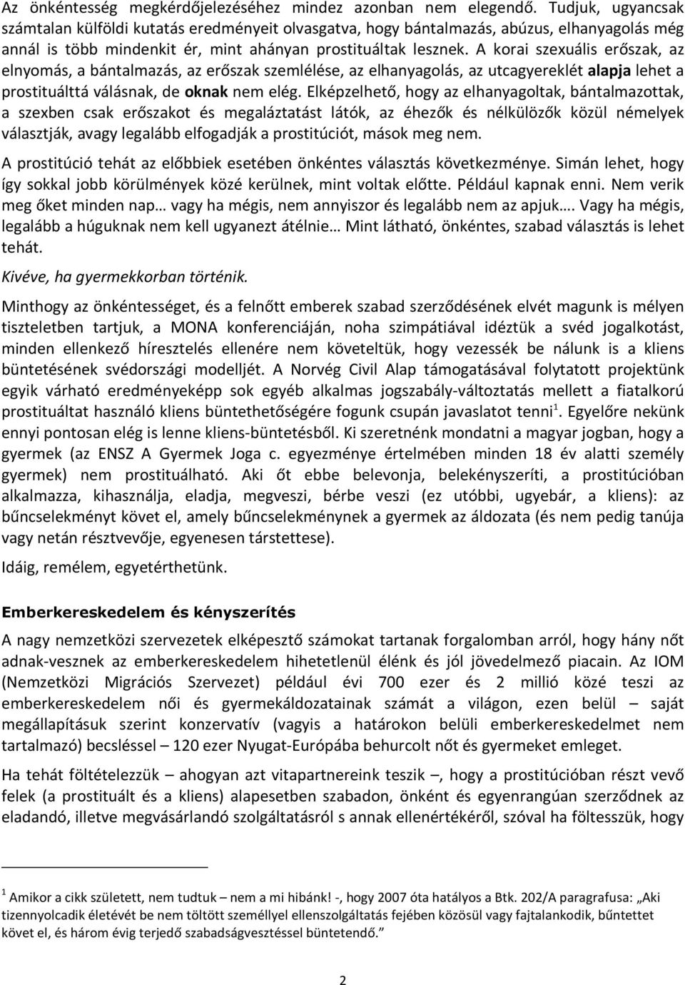 A korai szexuális erőszak, az elnyomás, a bántalmazás, az erőszak szemlélése, az elhanyagolás, az utcagyereklét alapja lehet a prostituálttá válásnak, de oknak nem elég.