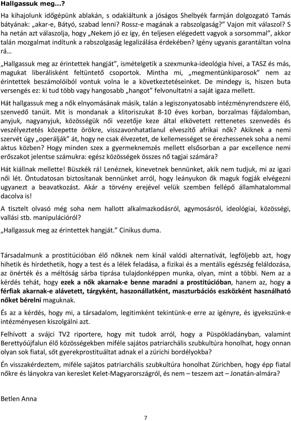 Igény ugyanis garantáltan volna rá Hallgassuk meg az érintettek hangját, ismételgetik a szexmunka-ideológia hívei, a TASZ és más, magukat liberálisként feltüntető csoportok.