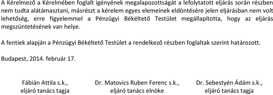 megszüntetésének van helye. A fentiek alapján a Pénzügyi Békéltető Testület a rendelkező részben foglaltak szerint határozott. Budapest, 2014.