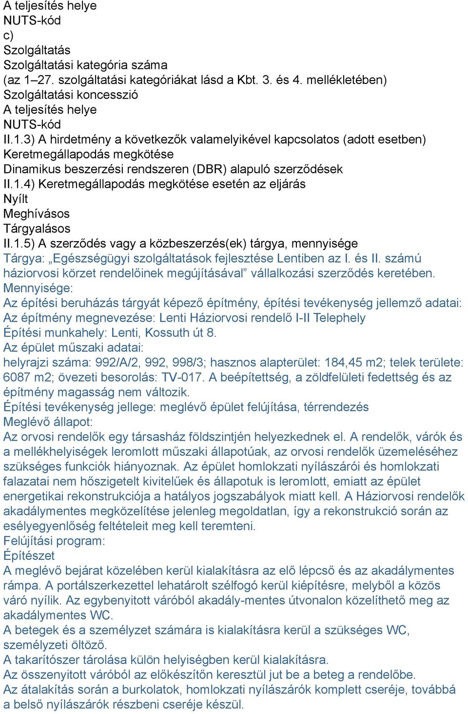 3) A hirdetmény a következők valamelyikével kapcsolatos (adott esetben) Keretmegállapodás megkötése Dinamikus beszerzési rendszeren (DBR) alapuló szerződések II.1.