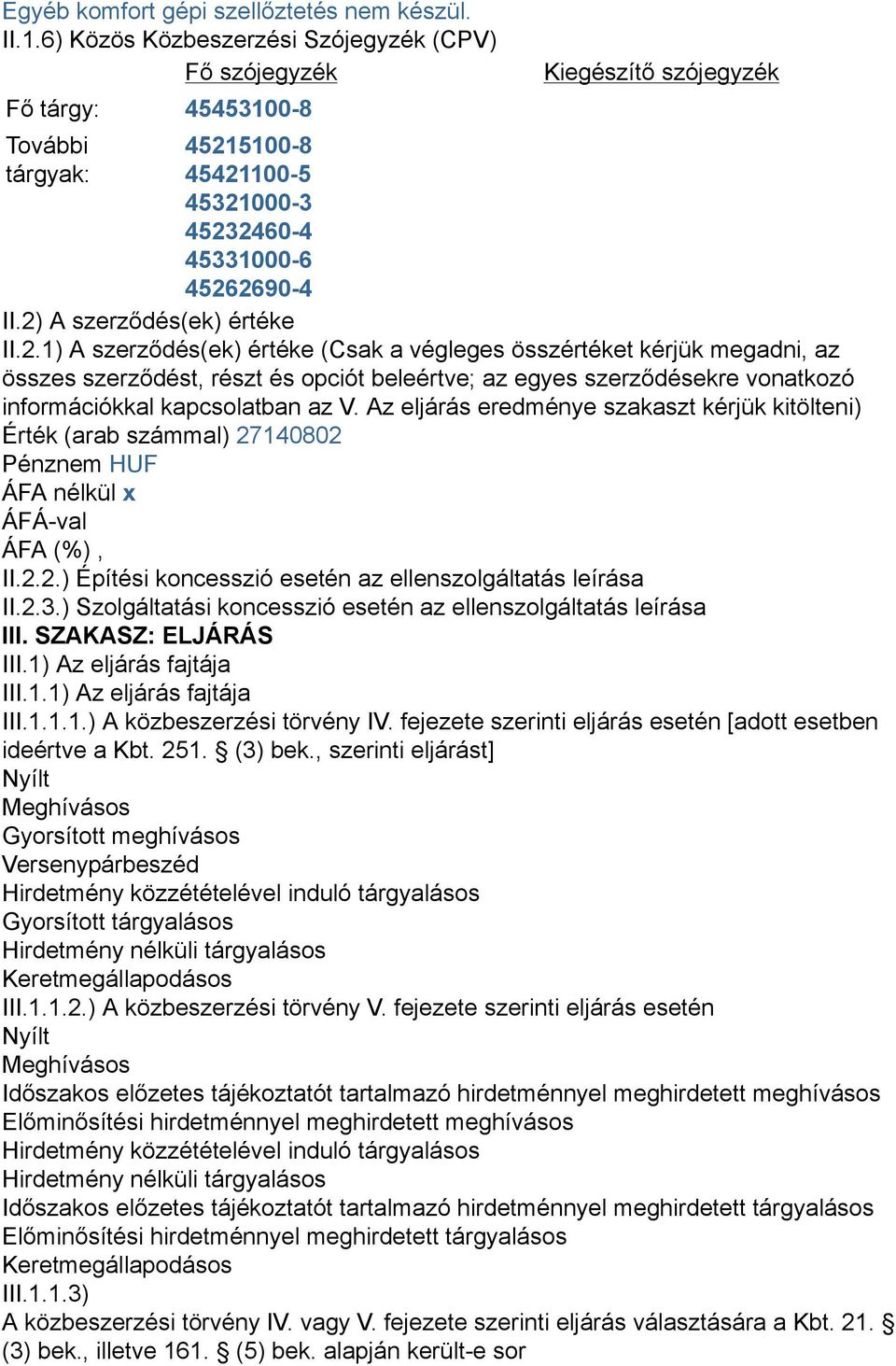 2) A szerződés(ek) értéke II.2.1) A szerződés(ek) értéke (Csak a végleges összértéket kérjük megadni, az összes szerződést, részt és opciót beleértve; az egyes szerződésekre vonatkozó információkkal kapcsolatban az V.