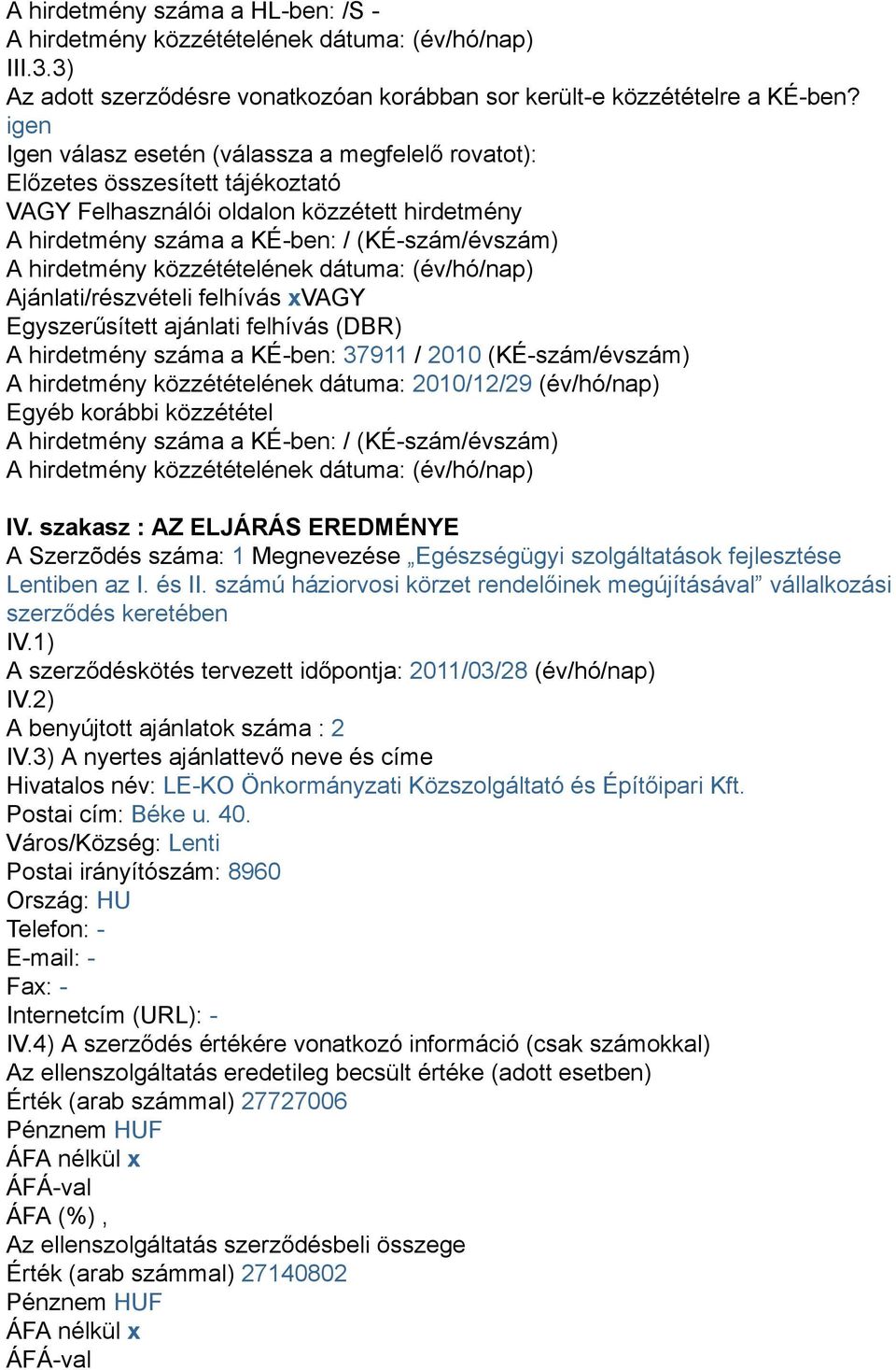 közzétételének dátuma: (év/hó/nap) Ajánlati/részvételi felhívás xvagy Egyszerűsített ajánlati felhívás (DBR) A hirdetmény száma a KÉ-ben: 37911 / 2010 (KÉ-szám/évszám) A hirdetmény közzétételének