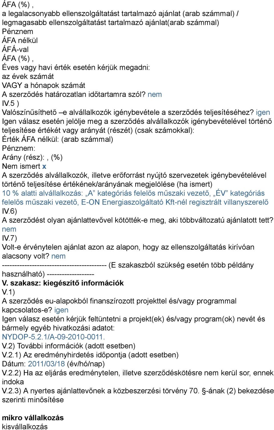 igen Igen válasz esetén jelölje meg a szerződés alvállalkozók igénybevételével történő teljesítése értékét vagy arányát (részét) (csak számokkal): Érték ÁFA nélkül: (arab számmal) Pénznem: Arány