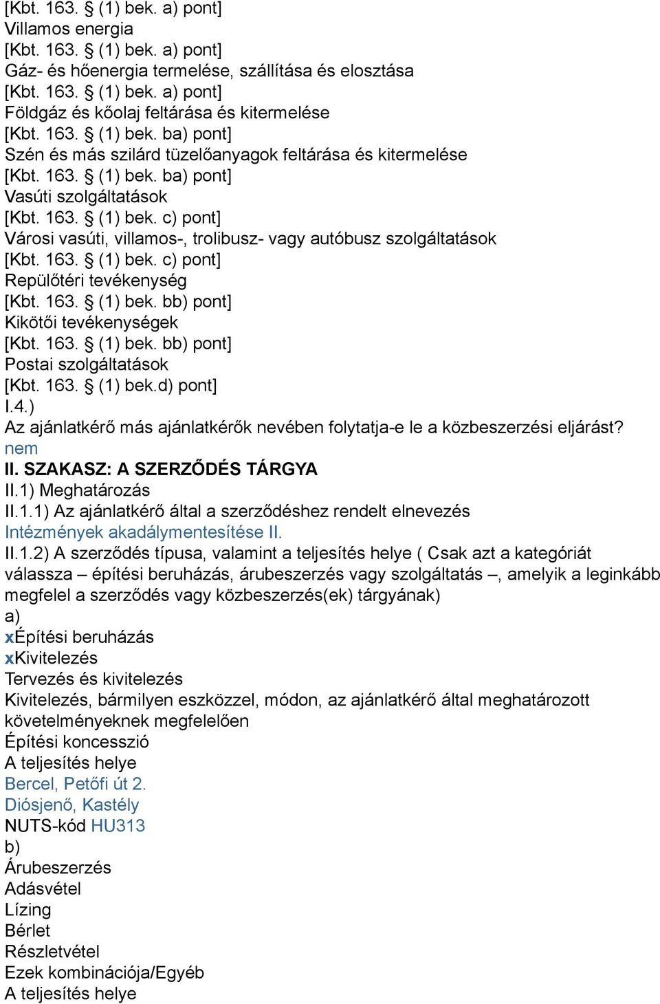 163. (1) bek. c) pont] Repülőtéri tevékenység [Kbt. 163. (1) bek. bb) pont] Kikötői tevékenységek [Kbt. 163. (1) bek. bb) pont] Postai szolgáltatások [Kbt. 163. (1) bek.d) pont] I.4.