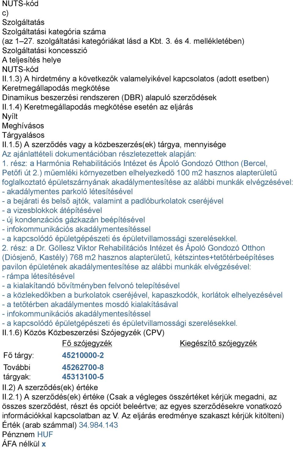 3) A hirdetmény a következők valamelyikével kapcsolatos (adott esetben) Keretmegállapodás megkötése Dinamikus beszerzési rendszeren (DBR) alapuló szerződések II.1.