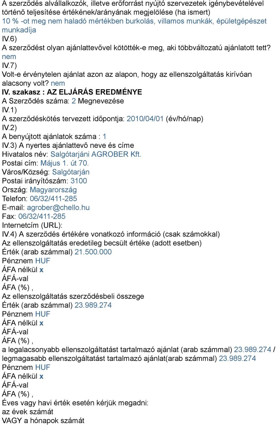 7) Volt-e érvénytelen ajánlat azon az alapon, hogy az ellenszolgáltatás kirívóan alacsony volt? nem IV. szakasz : AZ ELJÁRÁS EREDMÉNYE A Szerzõdés száma: 2 Megnevezése IV.