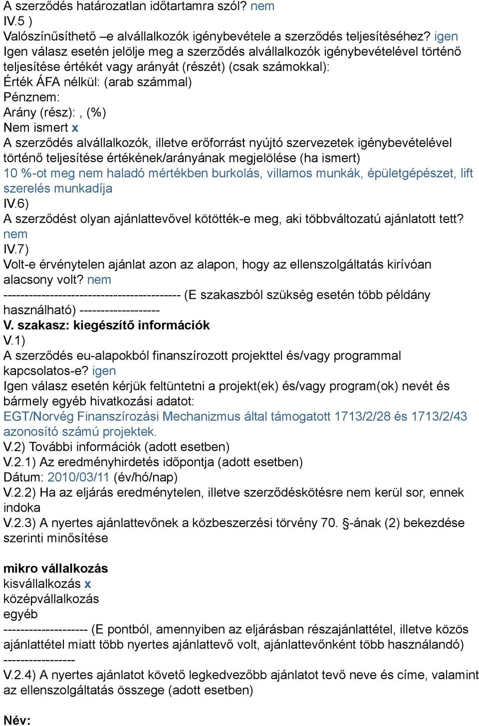 (rész):, (%) Nem ismert x A szerződés alvállalkozók, illetve erőforrást nyújtó szervezetek igénybevételével történő teljesítése értékének/arányának megjelölése (ha ismert) 10 %-ot meg nem haladó