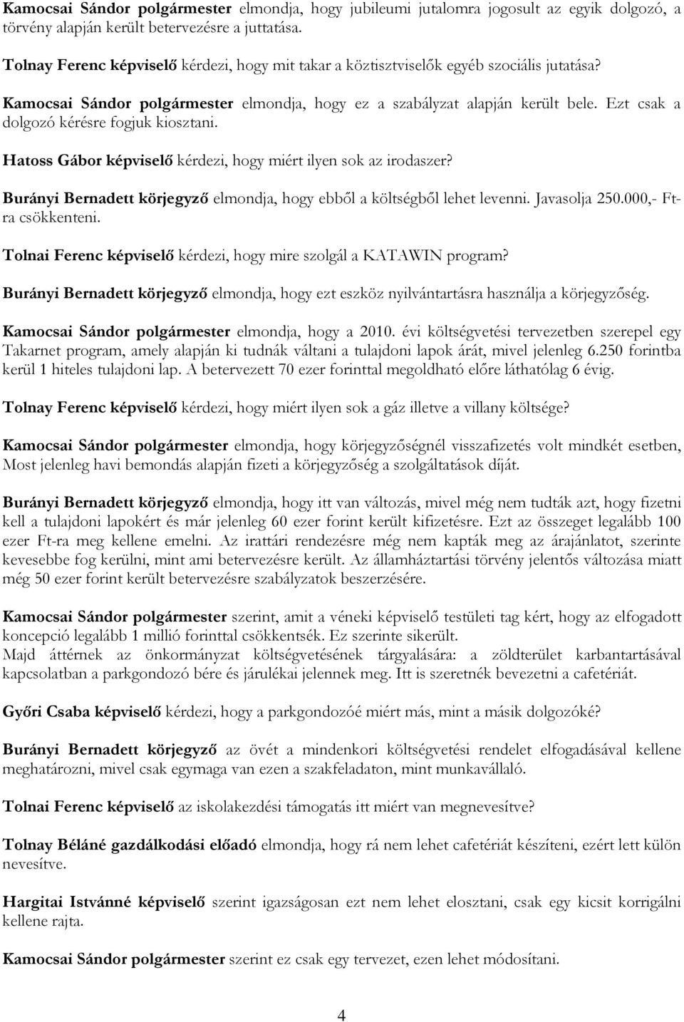 Ezt csak a dolgozó kérésre fogjuk kiosztani. Hatoss Gábor képviselő kérdezi, hogy miért ilyen sok az irodaszer? Burányi Bernadett körjegyző elmondja, hogy ebből a költségből lehet levenni.