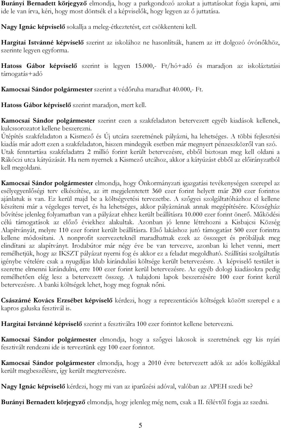 Hatoss Gábor képviselő szerint is legyen 15.000,- Ft/hó+adó és maradjon az iskoláztatási támogatás+adó Kamocsai Sándor polgármester szerint a védőruha maradhat 40.000,- Ft. Hatoss Gábor képviselő szerint maradjon, mert kell.