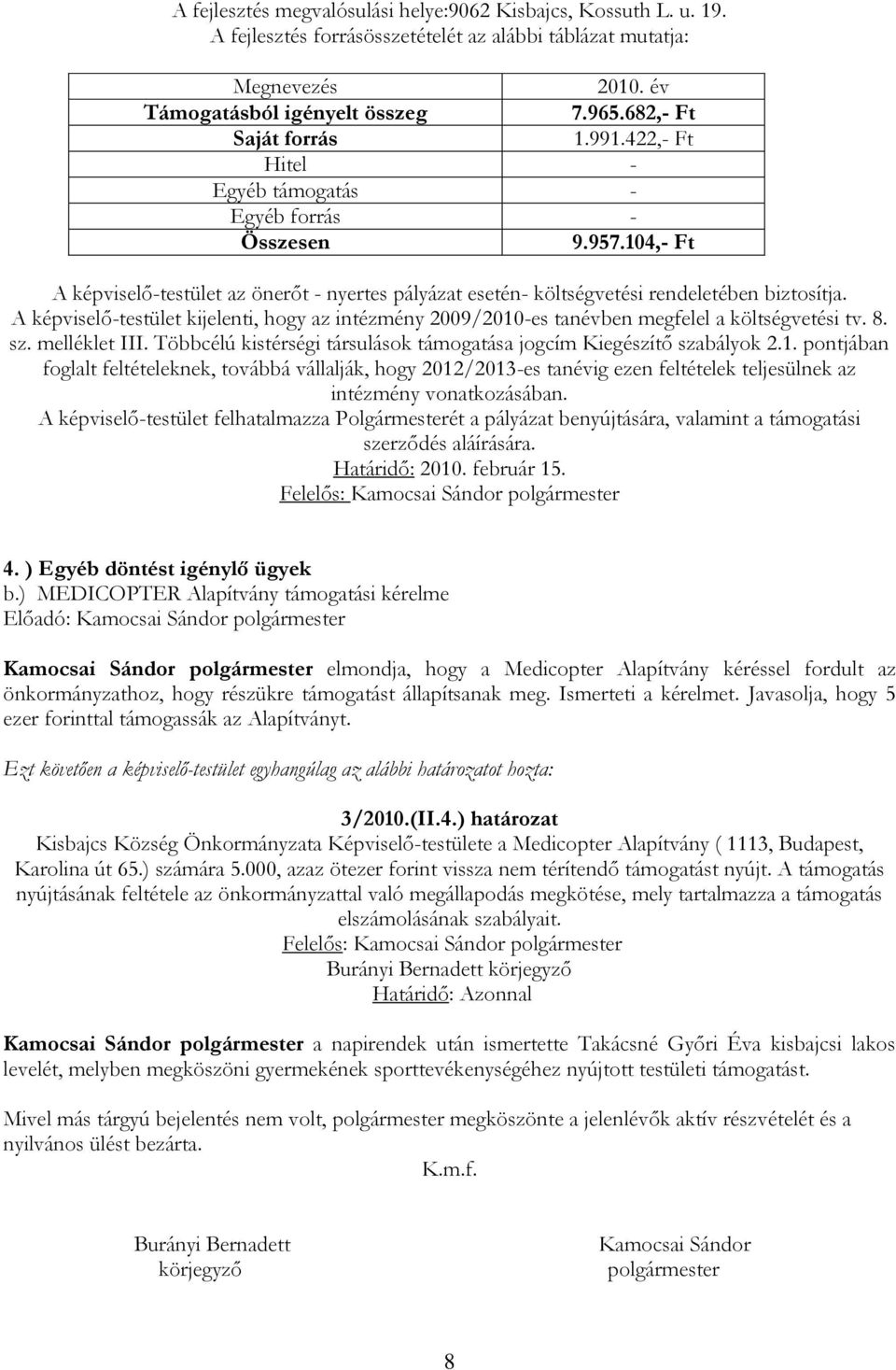 A képviselő-testület kijelenti, hogy az intézmény 2009/2010-es tanévben megfelel a költségvetési tv. 8. sz. melléklet III. Többcélú kistérségi társulások támogatása jogcím Kiegészítő szabályok 2.1. pontjában foglalt feltételeknek, továbbá vállalják, hogy 2012/2013-es tanévig ezen feltételek teljesülnek az intézmény vonatkozásában.