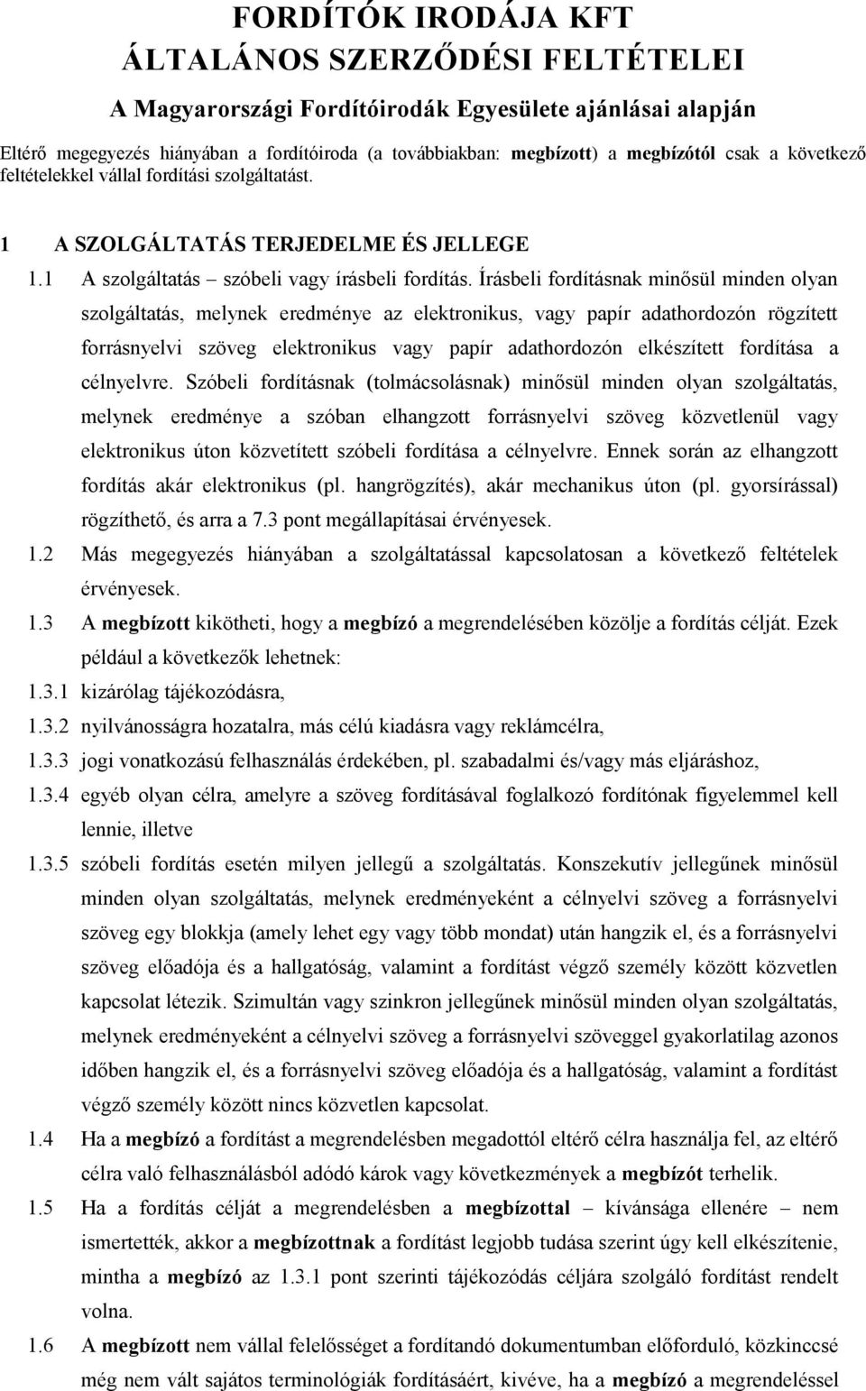 Írásbeli fordításnak minősül minden olyan szolgáltatás, melynek eredménye az elektronikus, vagy papír adathordozón rögzített forrásnyelvi szöveg elektronikus vagy papír adathordozón elkészített