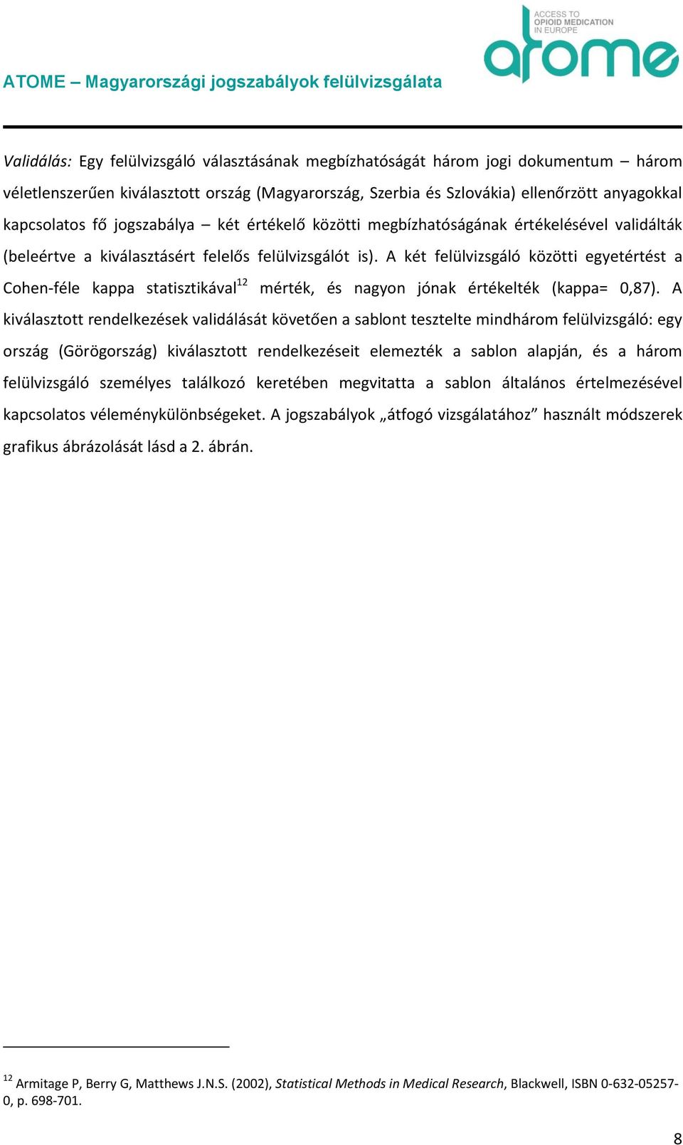 A két felülvizsgáló közötti egyetértést a Cohen-féle kappa statisztikával 12 mérték, és nagyon jónak értékelték (kappa= 0,87).