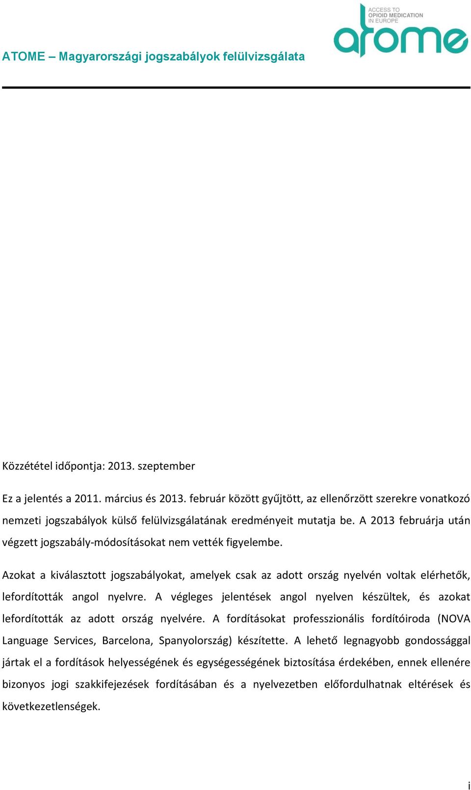 A 2013 februárja után végzett jogszabály-módosításokat nem vették figyelembe. Azokat a kiválasztott jogszabályokat, amelyek csak az adott ország nyelvén voltak elérhetők, lefordították angol nyelvre.