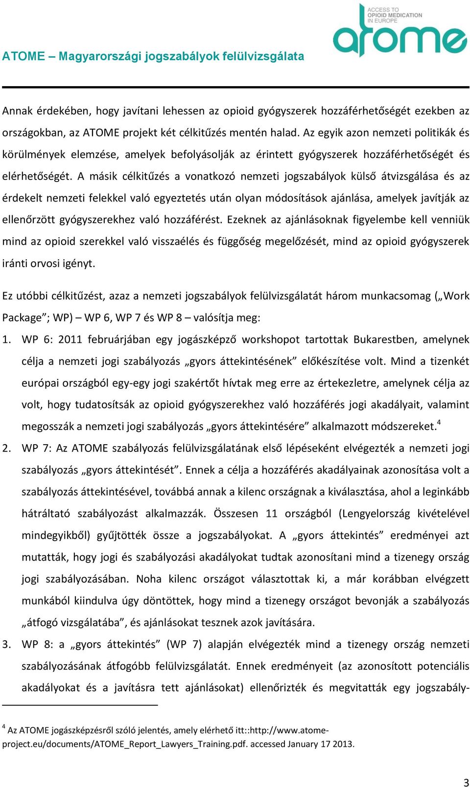 A másik célkitűzés a vonatkozó nemzeti jogszabályok külső átvizsgálása és az érdekelt nemzeti felekkel való egyeztetés után olyan módosítások ajánlása, amelyek javítják az hez való hozzáférést.