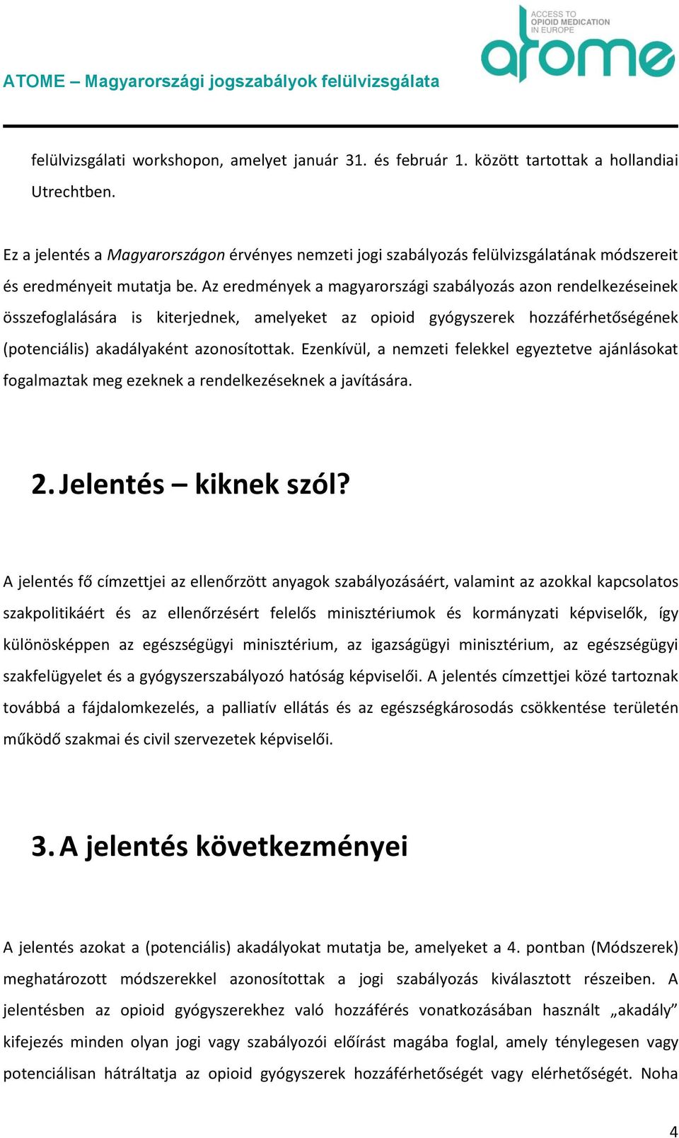 Az eredmények a magyarországi szabályozás azon rendelkezéseinek összefoglalására is kiterjednek, amelyeket az opioid gyógyszerek hozzáférhetőségének (potenciális) akadályaként azonosítottak.