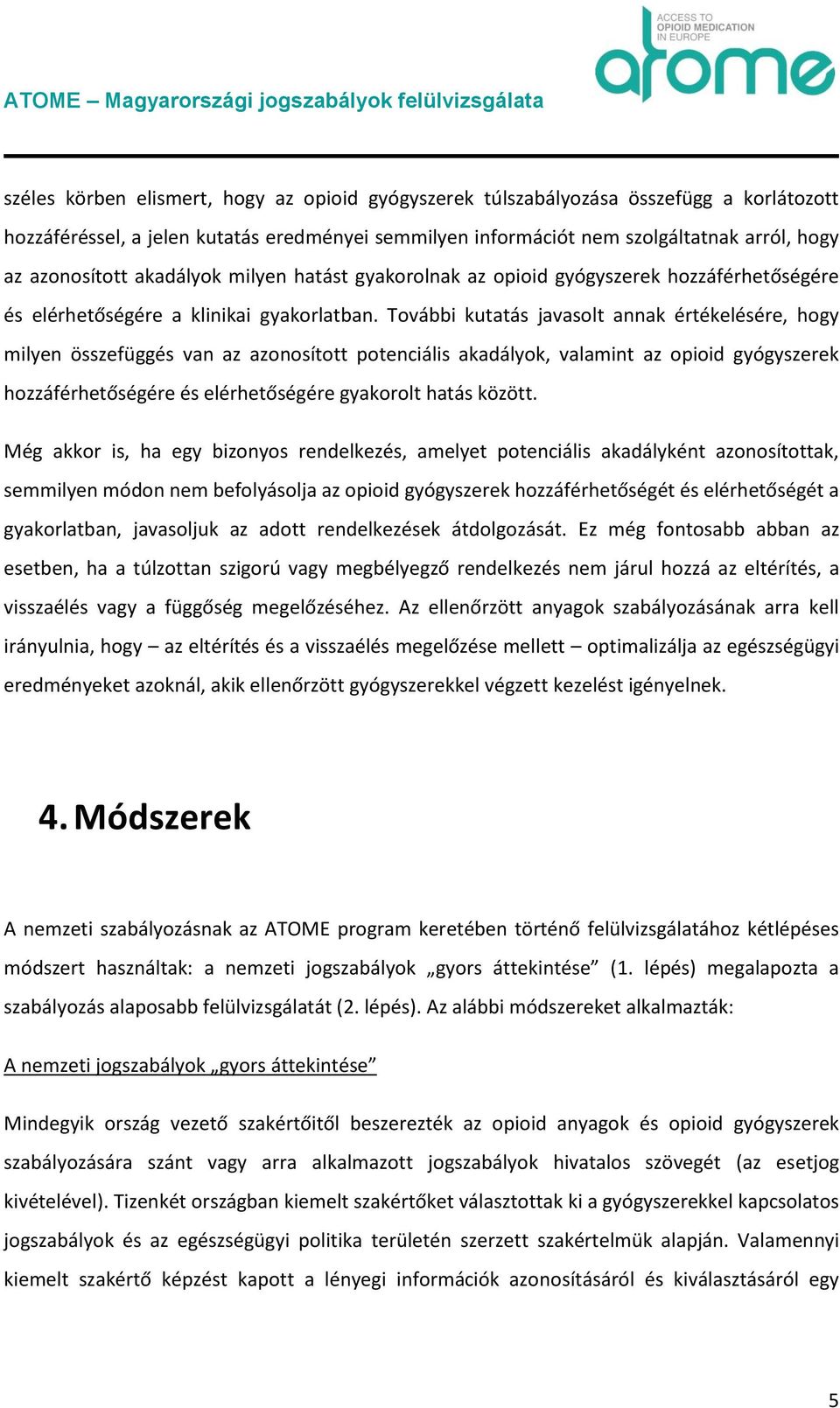 További kutatás javasolt annak értékelésére, hogy milyen összefüggés van az azonosított potenciális akadályok, valamint az opioid gyógyszerek hozzáférhetőségére és elérhetőségére gyakorolt hatás