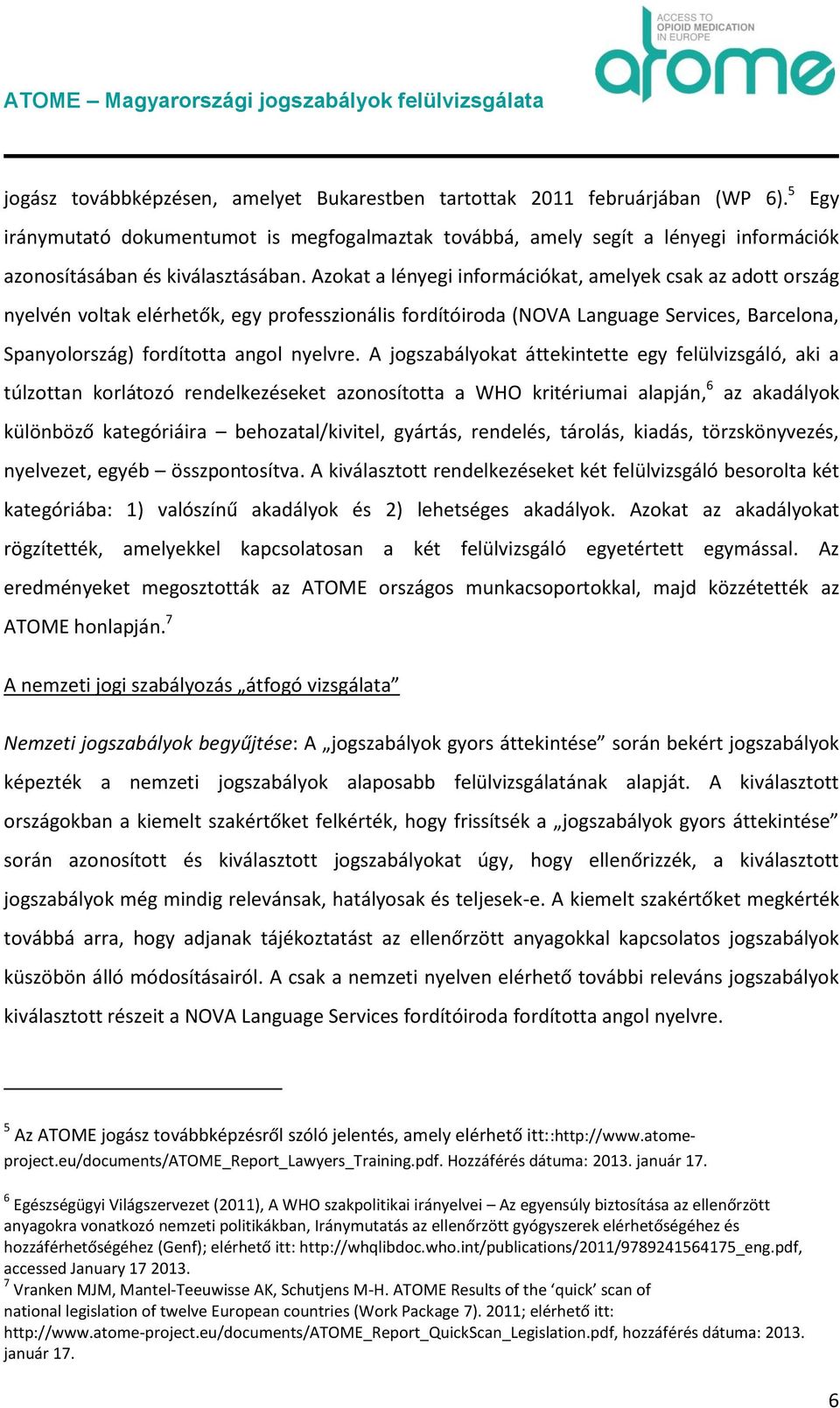 Azokat a lényegi információkat, amelyek csak az adott ország nyelvén voltak elérhetők, egy professzionális fordítóiroda (NOVA Language Services, Barcelona, Spanyolország) fordította angol nyelvre.