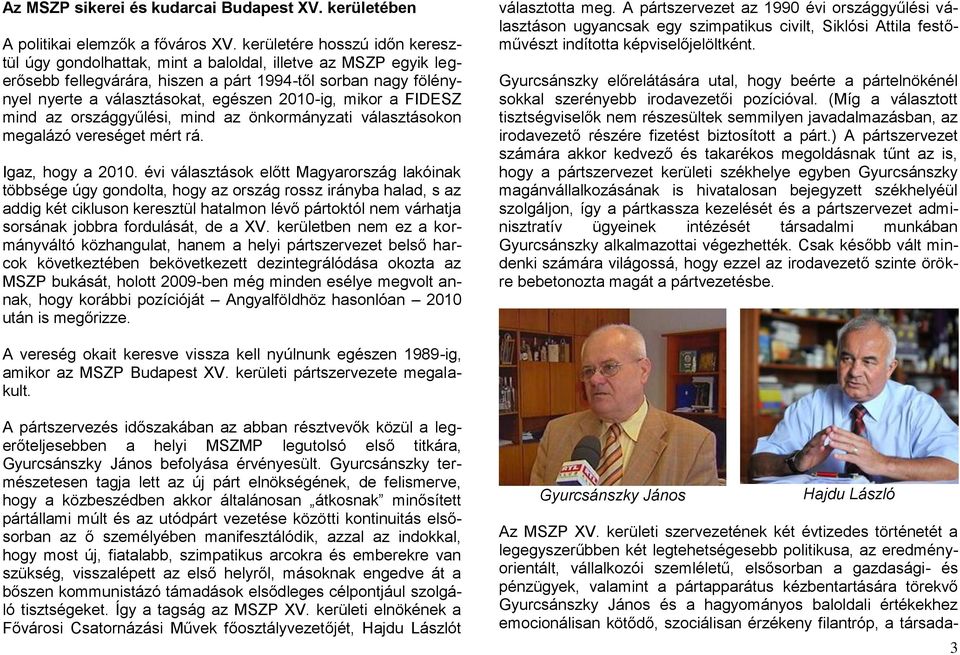 2010-ig, mikor a FIDESZ mind az országgyűlési, mind az önkormányzati választásokon megalázó vereséget mért rá. Igaz, hogy a 2010.