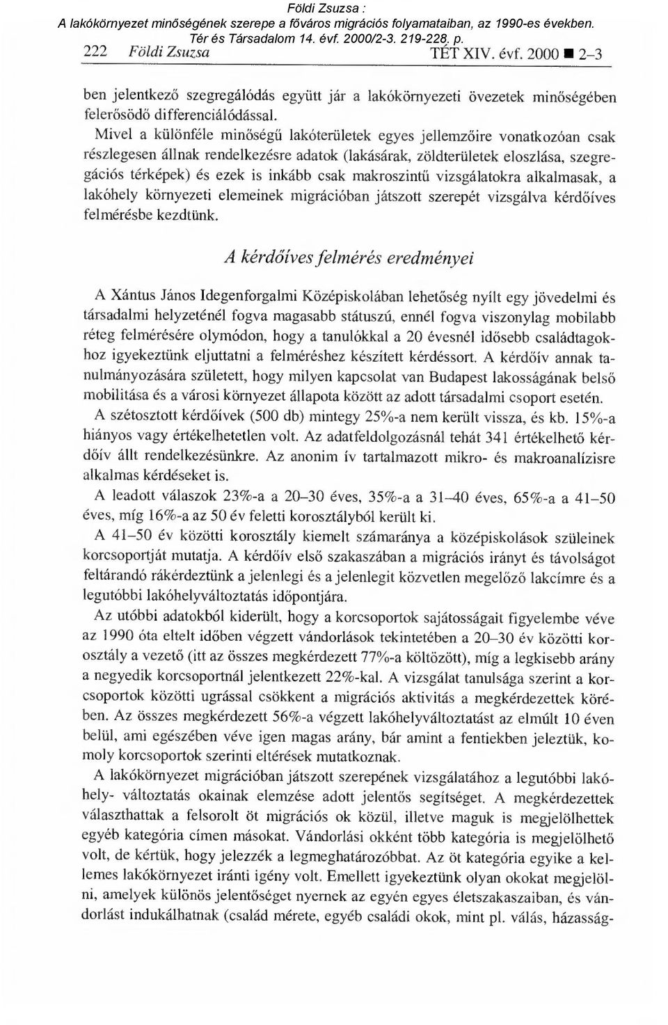 makroszint ű vizsgálatokra alkalmasak, a lakóhely környezeti elemeinek migrációban játszott szerepét vizsgálva kérd őíves felmérésbe kezdtünk.