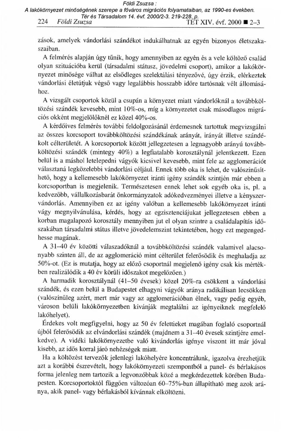 ődleges szelektálási tényez ővé, úgy érzik, elérkeztek vándorlási életútjuk végs ő vagy legalábbis hosszabb id őre tartósnak vélt állomásához.