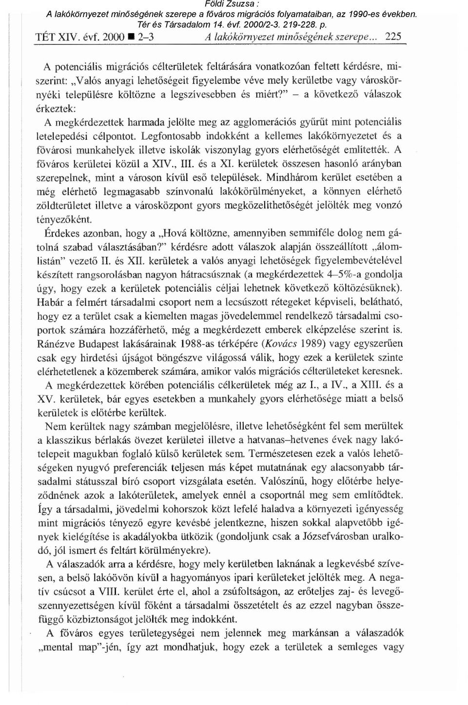 legszívesebben és miért?" a következ ő válaszok érkeztek: A megkérdezettek harmada jelölte meg az agglomerációs gy űrűt mint potenciális letelepedési célpontot.