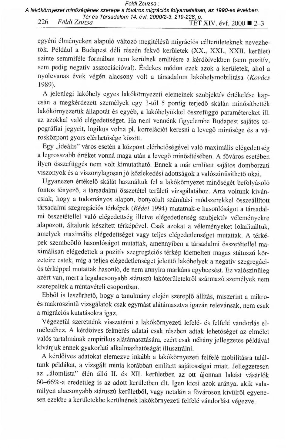 Érdekes módon ezek azok a kerületek, ahol a nyolcvanas évek végén alacsony volt a társadalom lakóhelymobilitása (Kovács 1989).