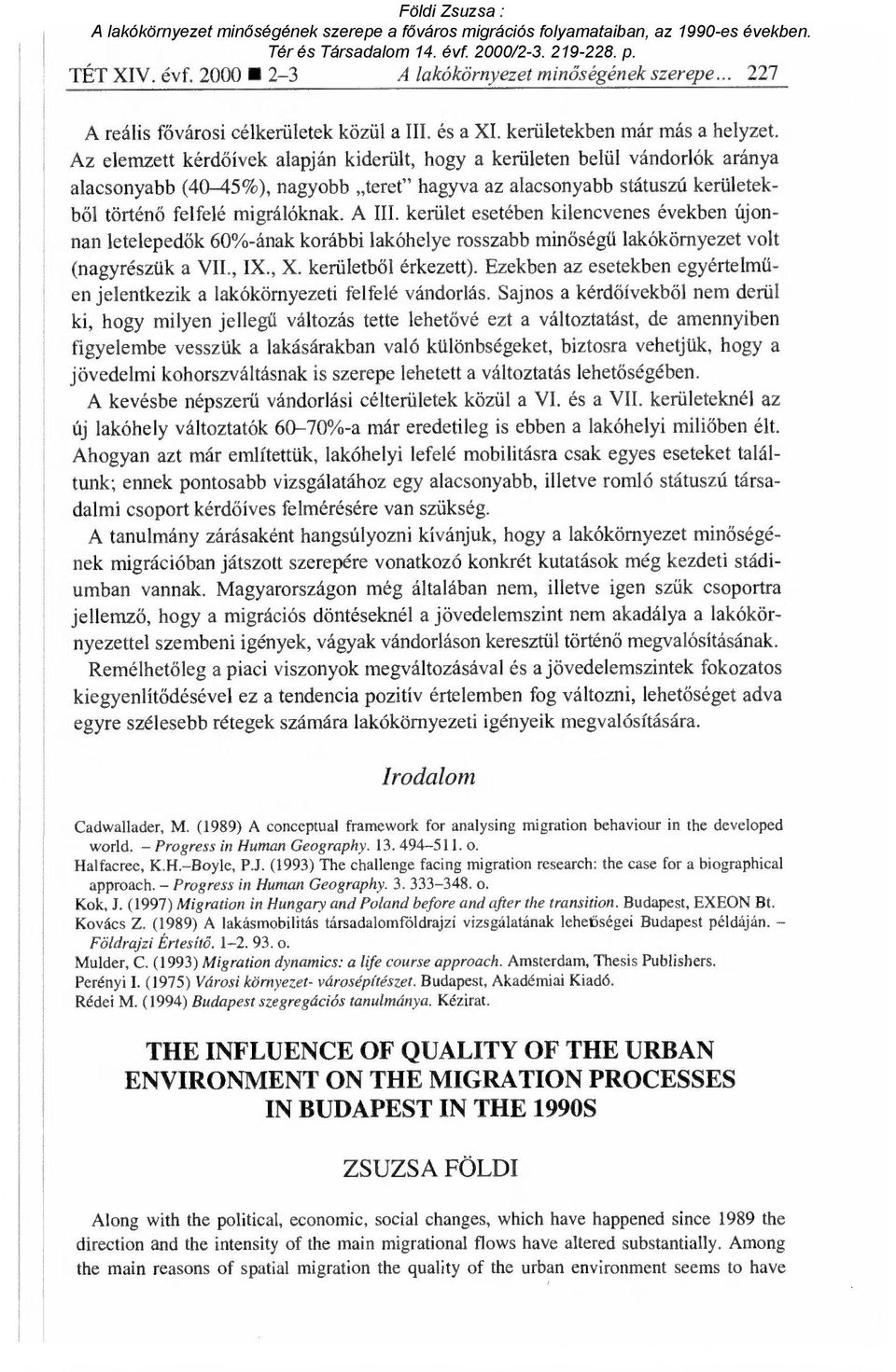 kerület esetében kilencvenes években újonnan letelepedők 60%-ának korábbi lakóhelye rosszabb min őségű lakókörnyezet volt (nagyrészük a VII., IX., X. kerületb ől érkezett).