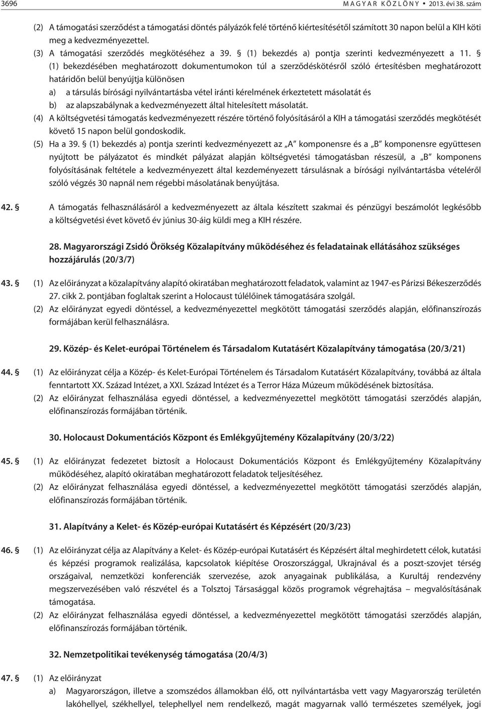 (1) bekezdésében meghatározott dokumentumokon túl a szerzõdéskötésrõl szóló értesítésben meghatározott határidõn belül benyújtja különösen a) a társulás bírósági nyilvántartásba vétel iránti