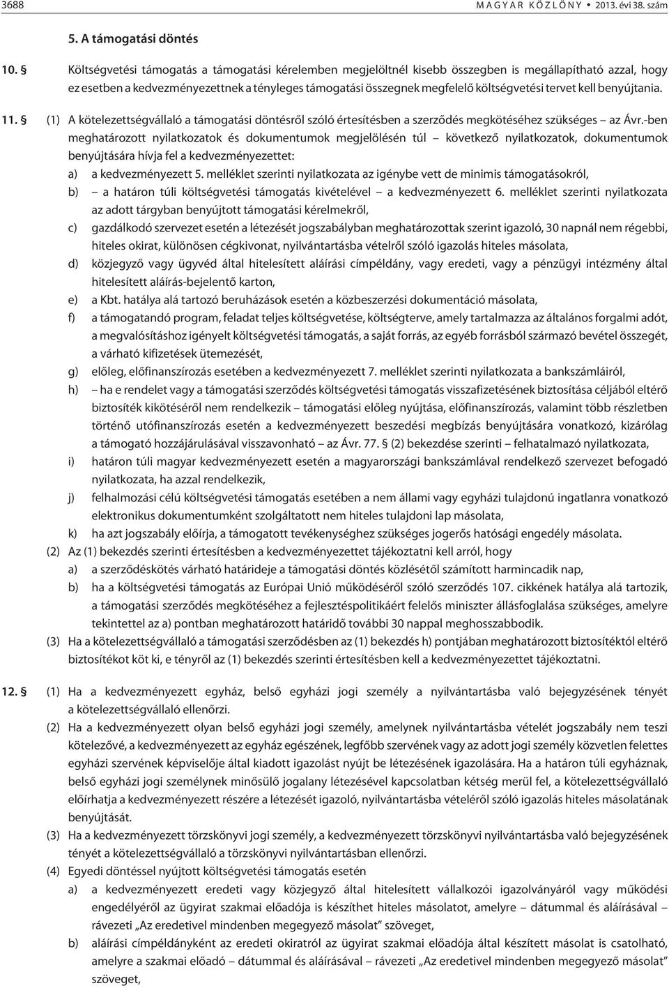 tervet kell benyújtania. 11. (1) kötelezettségvállaló a támogatási döntésrõl szóló értesítésben a szerzõdés megkötéséhez szükséges az Ávr.