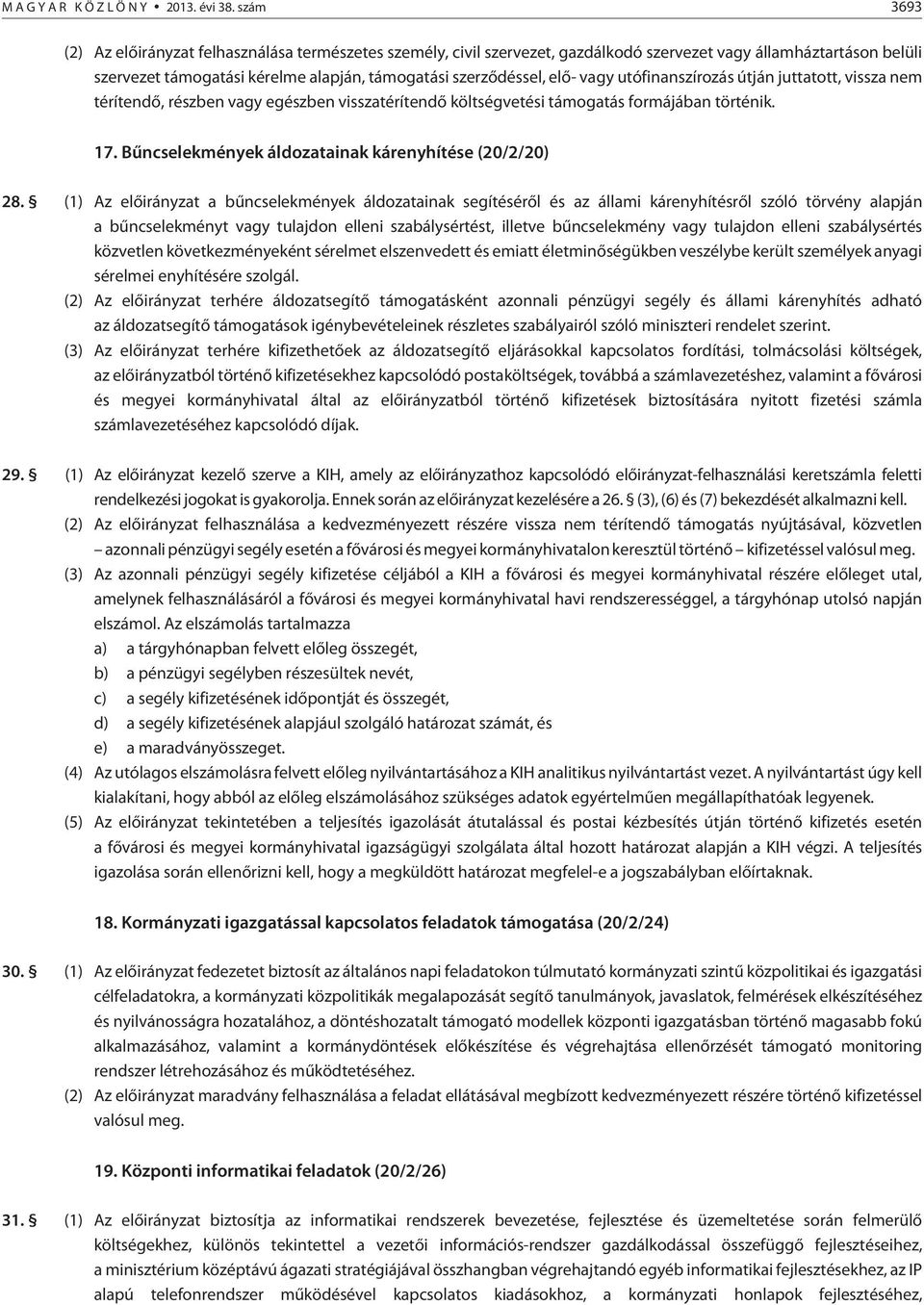 vagy utófinanszírozás útján juttatott, vissza nem térítendõ, részben vagy egészben visszatérítendõ költségvetési támogatás formájában történik. 17.