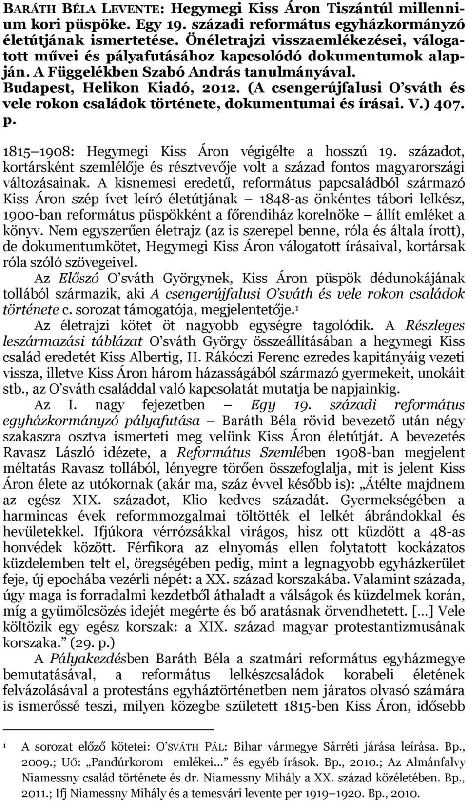 (A csengerújfalusi O sváth és vele rokon családok története, dokumentumai és írásai. V.) 407. p. 1815 1908: Hegymegi Kiss Áron végigélte a hosszú 19.