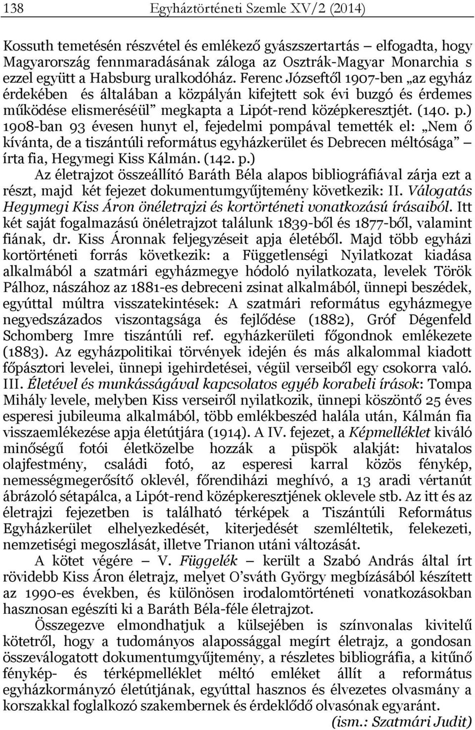 ) 1908-ban 93 évesen hunyt el, fejedelmi pompával temették el: Nem ő kívánta, de a tiszántúli református egyházkerület és Debrecen méltósága írta fia, Hegymegi Kiss Kálmán. (142. p.) Az életrajzot összeállító Baráth Béla alapos bibliográfiával zárja ezt a részt, majd két fejezet dokumentumgyűjtemény következik: II.