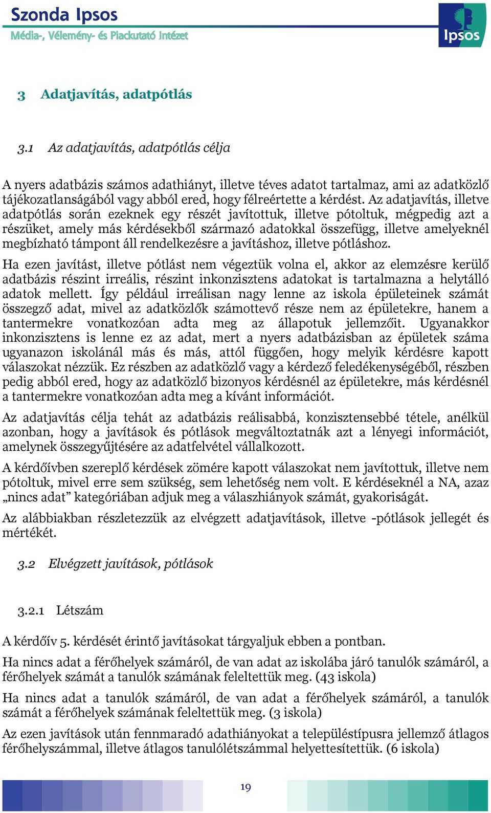 Az adatjavítás, illetve adatpótlás során ezeknek egy részét javítottuk, illetve pótoltuk, mégpedig azt a részüket, amely más kérdésekből származó adatokkal összefügg, illetve amelyeknél megbízható