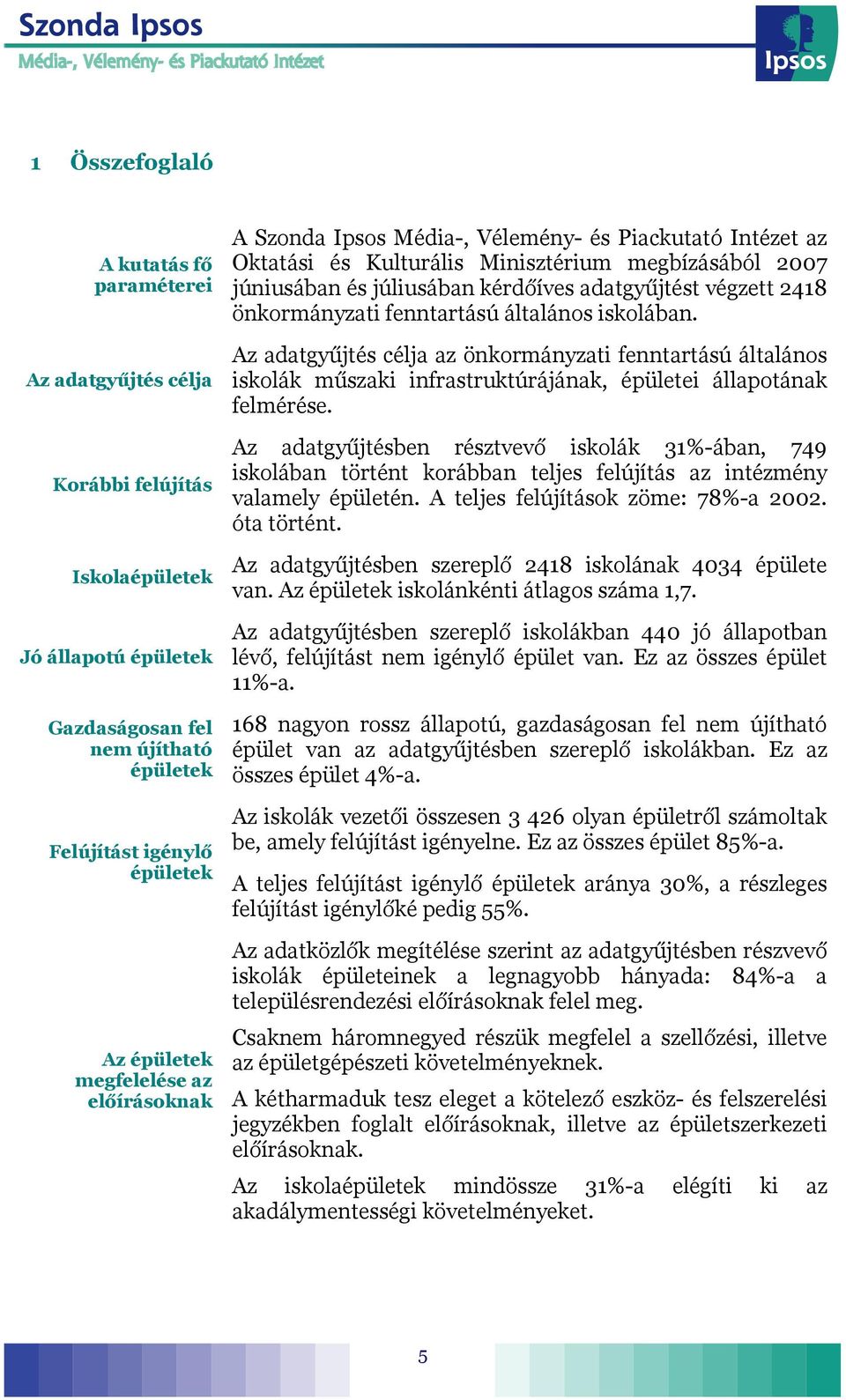 2418 önkormányzati fenntartású általános iskolában. Az adatgyűjtés célja az önkormányzati fenntartású általános iskolák műszaki infrastruktúrájának, épületei állapotának felmérése.