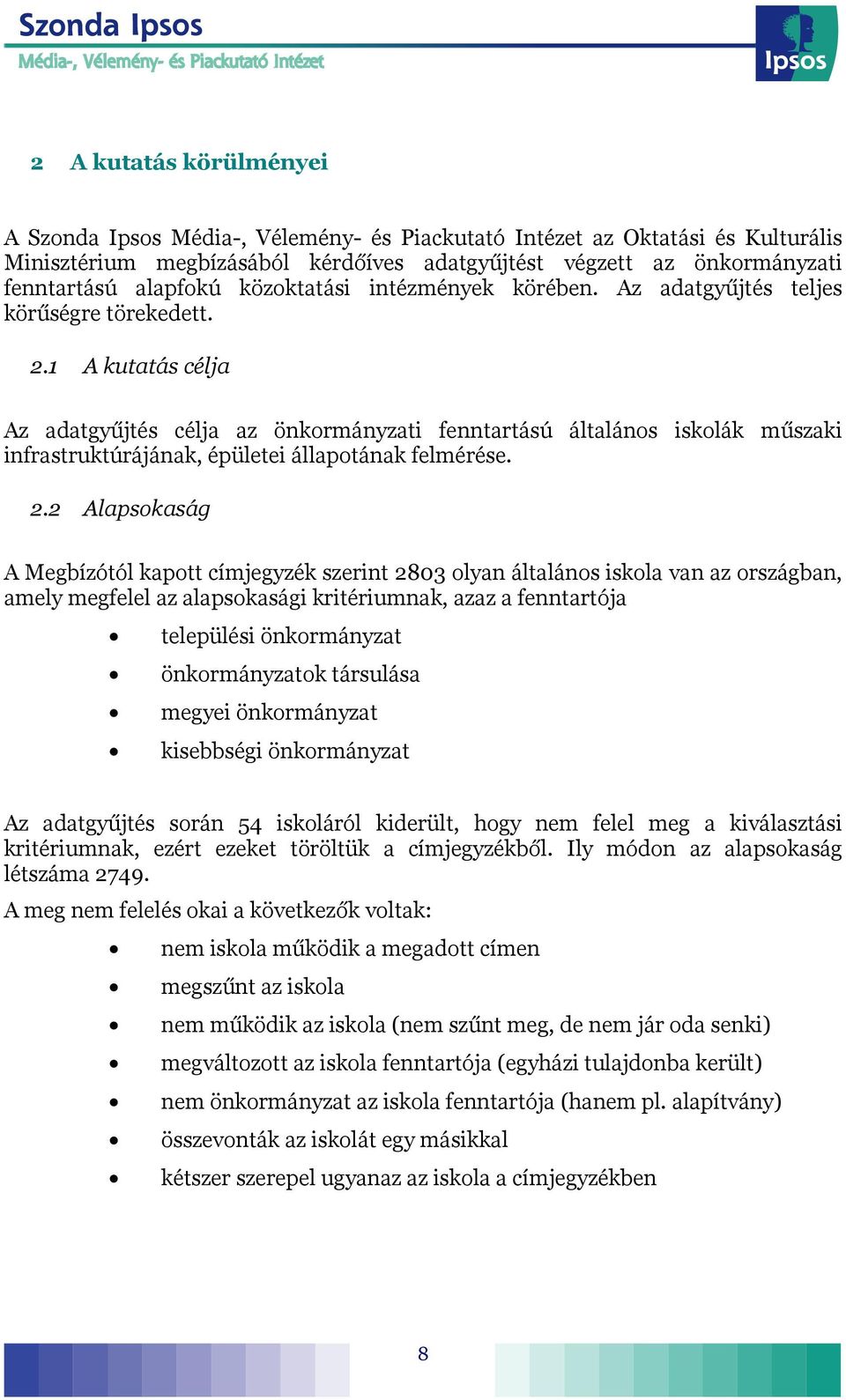 1 A kutatás célja Az adatgyűjtés célja az önkormányzati fenntartású általános iskolák műszaki infrastruktúrájának, épületei állapotának felmérése. 2.