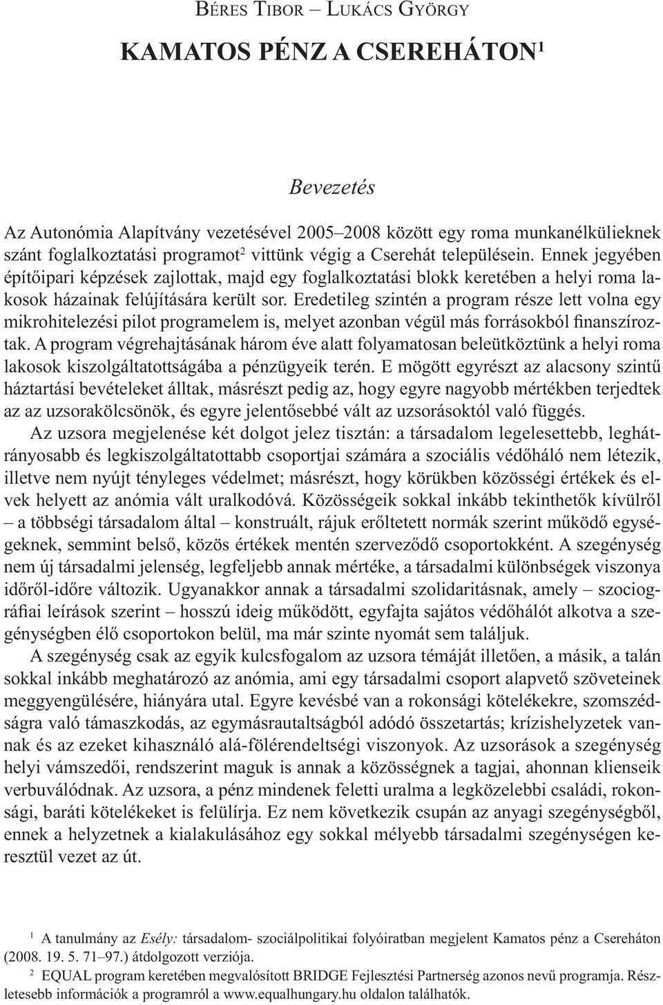 Eredetileg szintén a program része lett volna egy mikrohitelezési pilot programelem is, melyet azonban végül más forrásokból finanszíroztak.