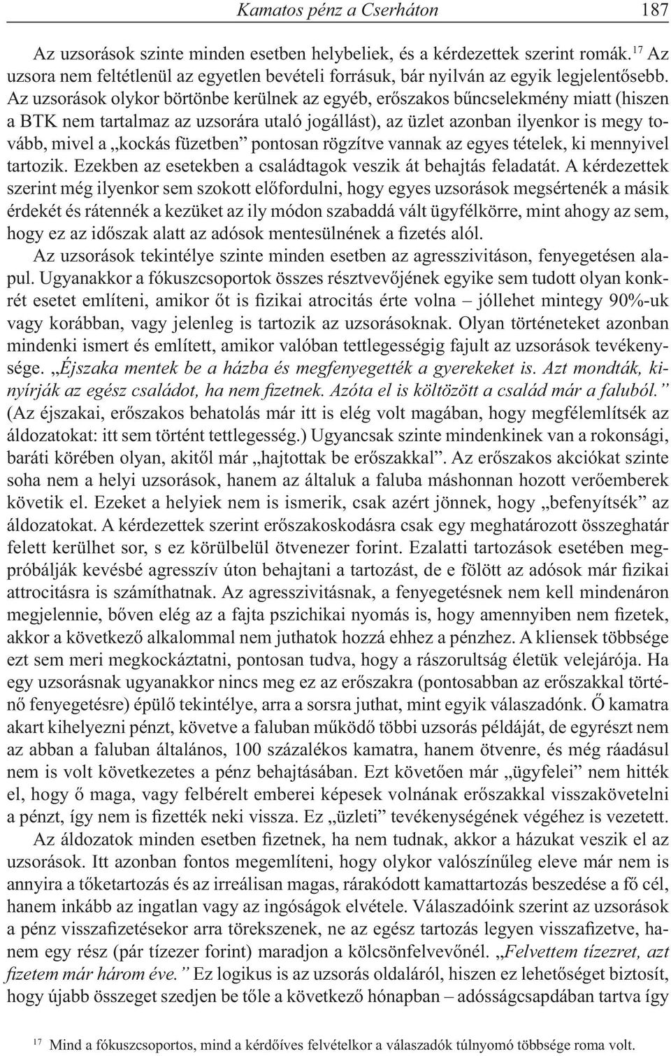 Az uzsorások olykor börtönbe kerülnek az egyéb, erőszakos bűncselekmény miatt (hiszen a BTK nem tartalmaz az uzsorára utaló jogállást), az üzlet azonban ilyenkor is megy tovább, mivel a kockás