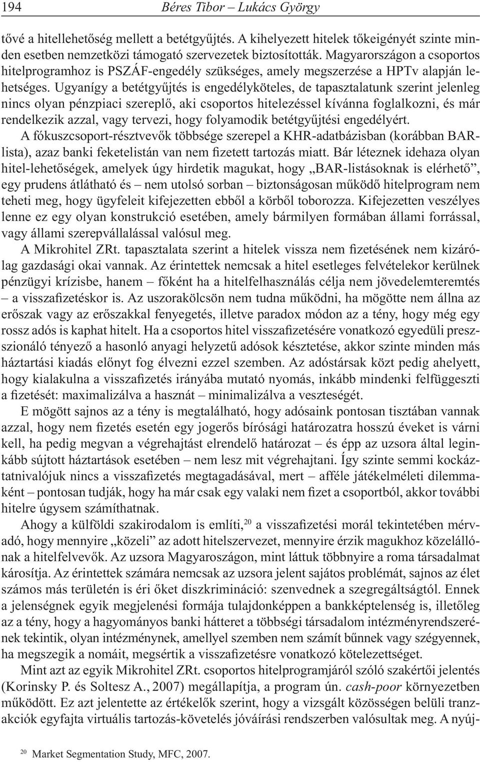 Ugyanígy a betétgyűjtés is engedélyköteles, de tapasztalatunk szerint jelenleg nincs olyan pénzpiaci szereplő, aki csoportos hitelezéssel kívánna foglalkozni, és már rendelkezik azzal, vagy tervezi,