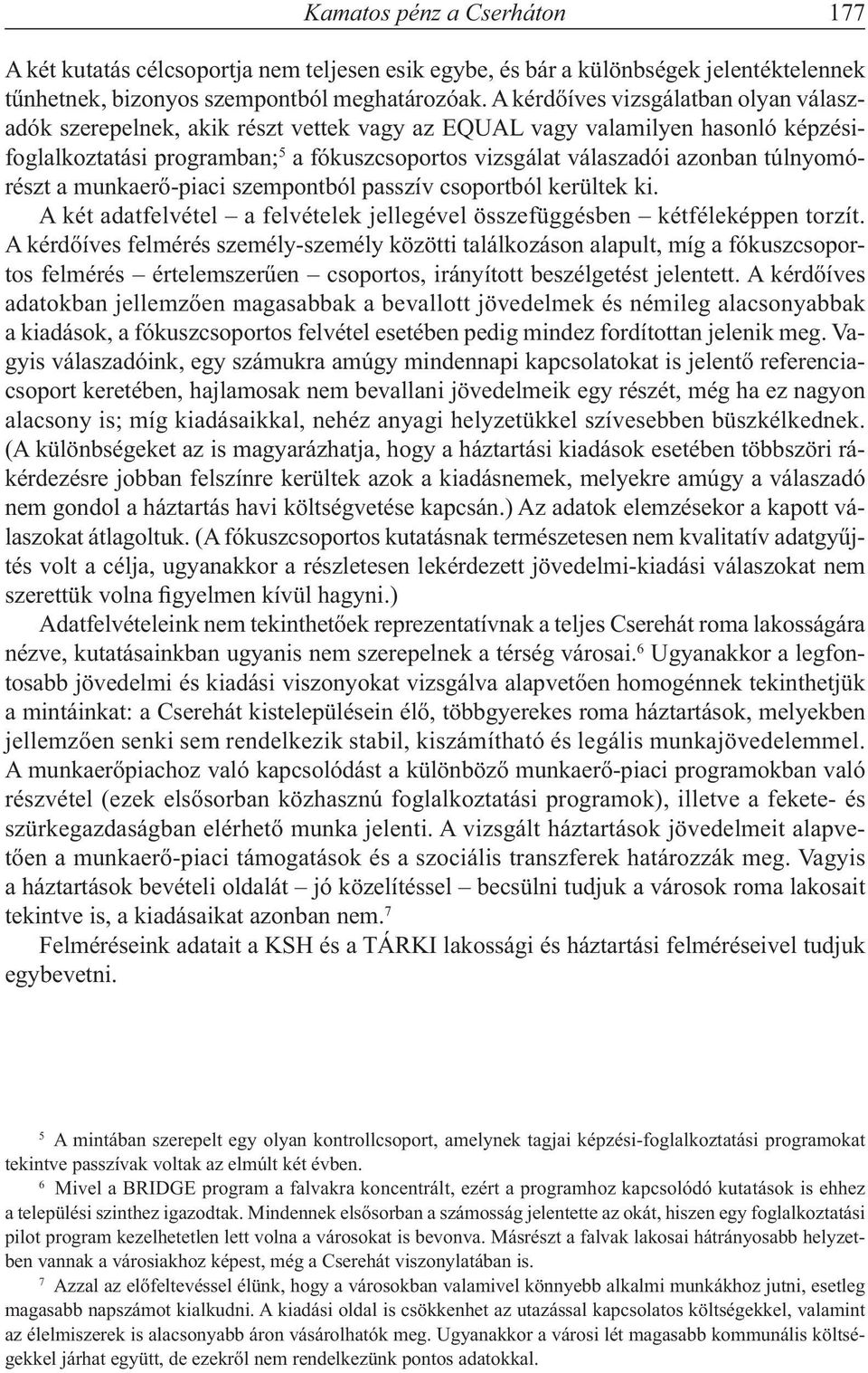 túlnyomórészt a munkaerő-piaci szempontból passzív csoportból kerültek ki. A két adatfelvétel a felvételek jellegével összefüggésben kétféleképpen torzít.